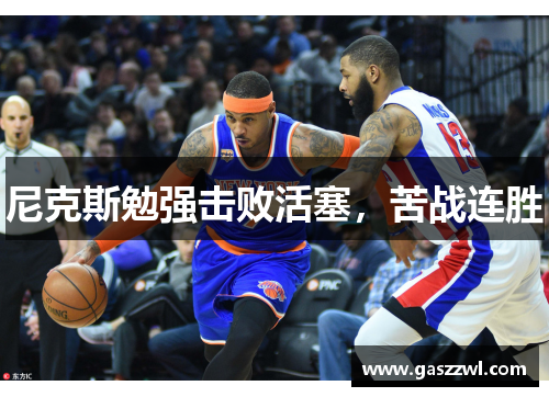 尼克斯勉强击败活塞，苦战连胜