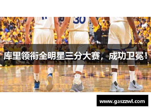 库里领衔全明星三分大赛，成功卫冕！