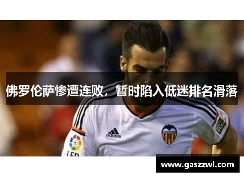 佛罗伦萨惨遭连败，暂时陷入低迷排名滑落