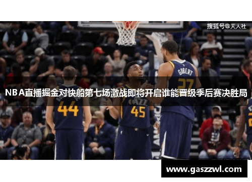 NBA直播掘金对快船第七场激战即将开启谁能晋级季后赛决胜局