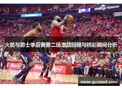 火箭与爵士季后赛第二场激战回顾与精彩瞬间分析